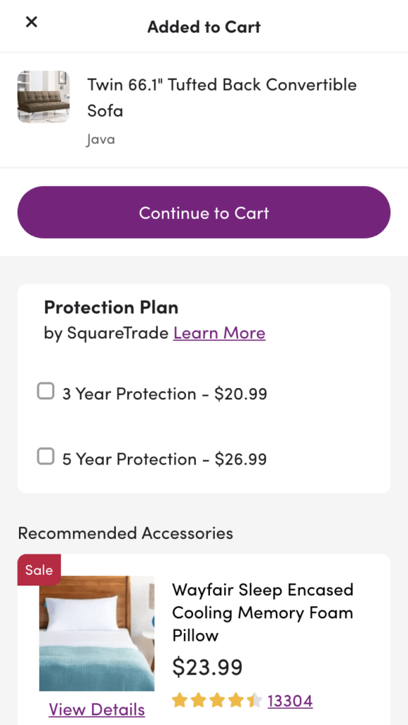 Wayfair's upsell UX: Once a user adds an item to their bag on home goods company Wayfair’s site, they receive recommendations within the same modal for relevant warranties and accessories. 