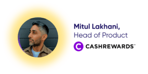 Mitul Lakhani, Head of Product at Cashrewards